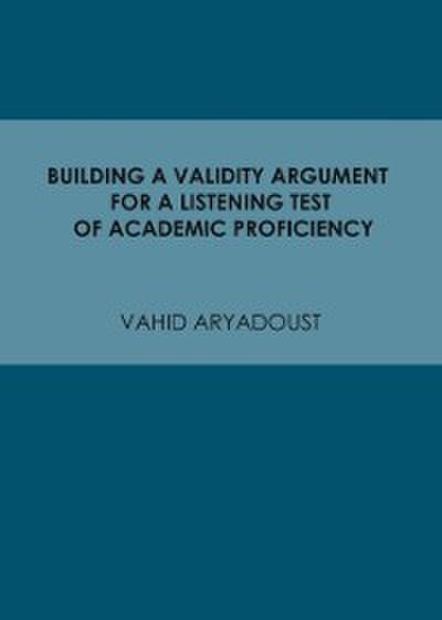 Building a Validity Argument for a Listening Test of Academic Proficiency