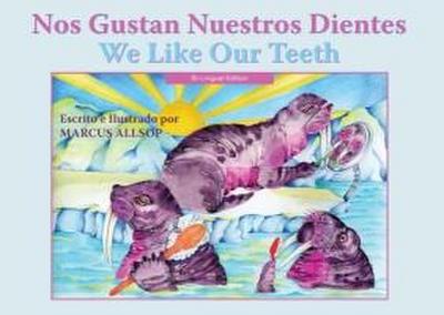Nos Gustan Nuestros Dientes/ We Like Our Teeth: Bilingual Edition