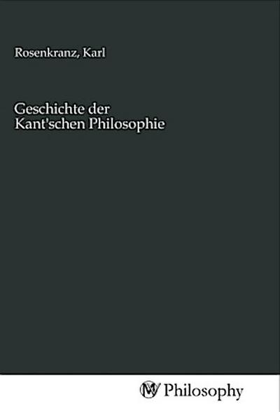 Geschichte der Kant’schen Philosophie