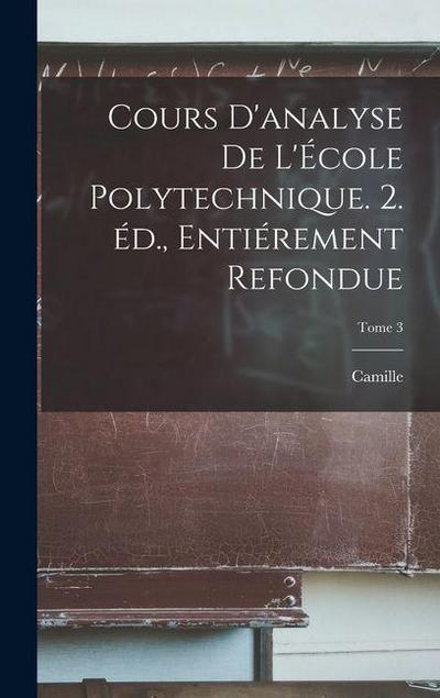 Cours d’analyse de l’École polytechnique. 2. éd., entiérement refondue; Tome 3
