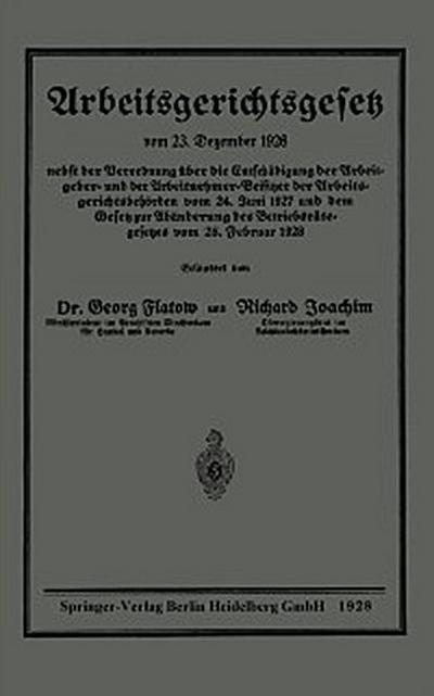 Arbeitsgerichtsgesetz vom 23. Dezember 1926, nebst der Verordnung über die Entschädigung der Arbeitgeber- und der Arbeitnehmer-Beisitzer der Arbeitsgerichtsbehörden vom 24. Juni 1927 und dem Gesetz zur Abänderung des Betriebsrätegesetzes vom 28. Februar 1928