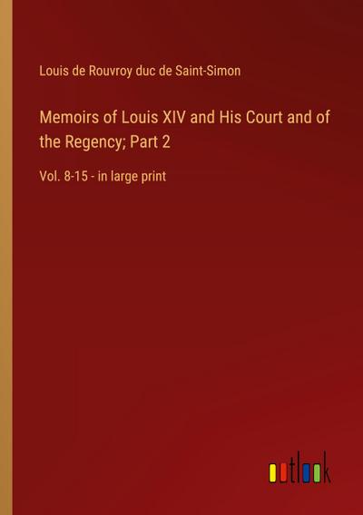 Memoirs of Louis XIV and His Court and of the Regency; Part 2