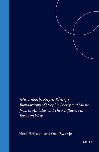 Muwassaḥ, Zajal, Kharja: Bibliography of Strophic Poetry and Music from Al-Andalus and Their Influence in East and West - Henk Heijkoop