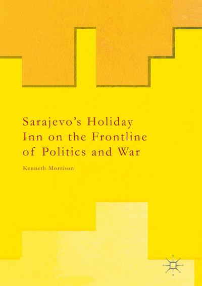 Sarajevo’s Holiday Inn on the Frontline of Politics and War