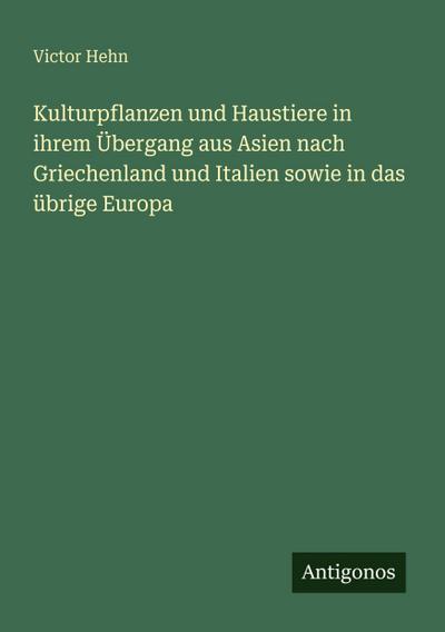 Kulturpflanzen und Haustiere in ihrem Übergang aus Asien nach Griechenland und Italien sowie in das übrige Europa
