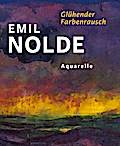 Emil Nolde. Glühender Farbenrausch