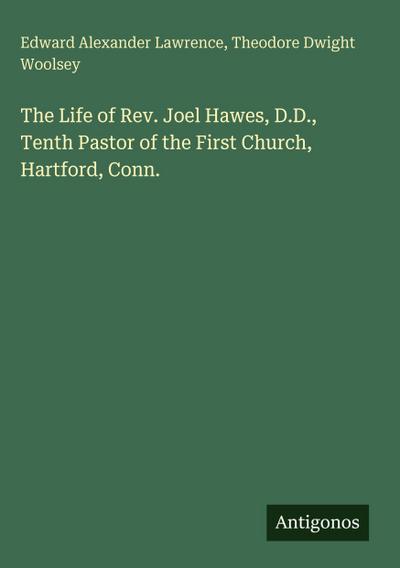 The Life of Rev. Joel Hawes, D.D., Tenth Pastor of the First Church, Hartford, Conn.
