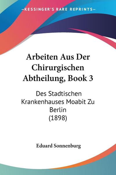 Arbeiten Aus Der Chirurgischen Abtheilung, Book 3 - Eduard Sonnenburg