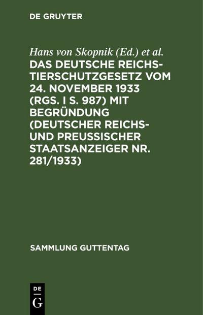 Das deutsche Reichs-Tierschutzgesetz vom 24.November 1933 (RGS.I S.987) mit Begründung (Deutscher Reichs- und Preußischer Staatsanzeiger Nr.281/1933)