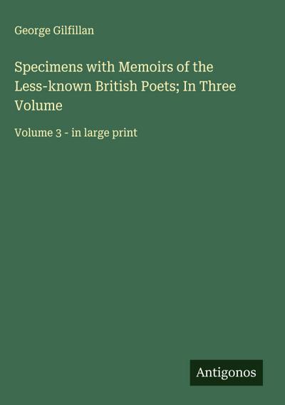 Specimens with Memoirs of the Less-known British Poets; In Three Volume