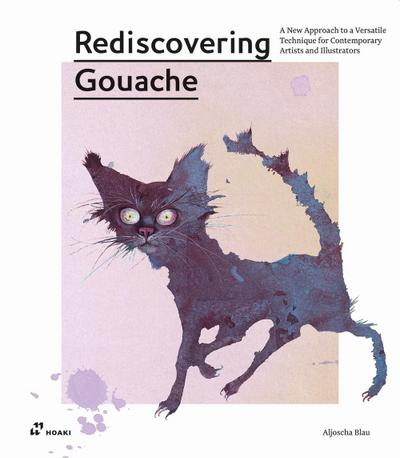 Rediscovering Gouache: A New Approach to a Versatile Technique for Contemporary Artists and Illustrators