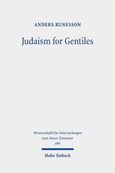 Judaism for Gentiles: Reading Paul beyond the Parting of the Ways Paradigm (Wissenschaftliche Untersuchungen zum Neuen Testament, Band 494)
