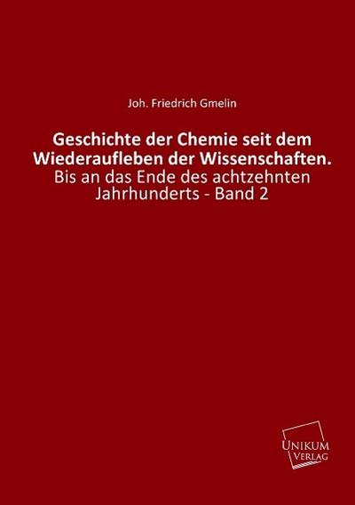 Geschichte der Chemie seit dem Wiederaufleben der Wissenschaften bis an das Ende des achtzehnten Jahrhunderts