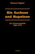 Die Sachsen und Napoleon: Ein Stimmungsbild 1806-1813 (Dresdner Historische Studien, Band 8)