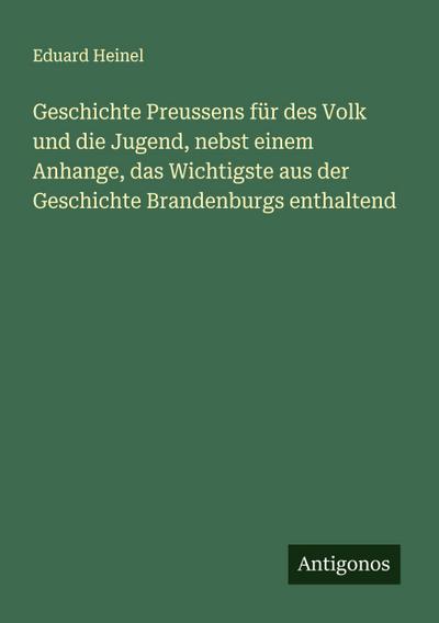 Geschichte Preussens für des Volk und die Jugend, nebst einem Anhange, das Wichtigste aus der Geschichte Brandenburgs enthaltend