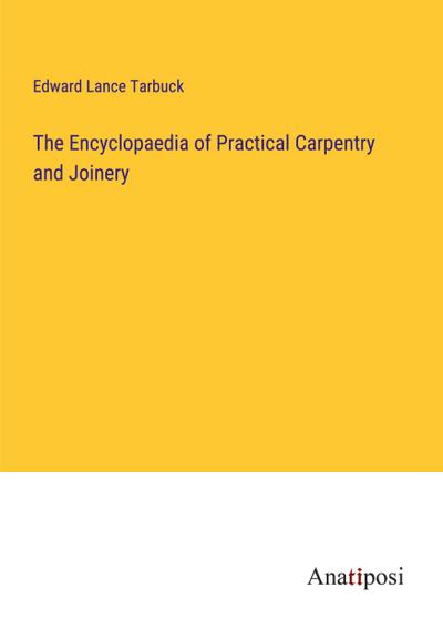The Encyclopaedia of Practical Carpentry and Joinery
