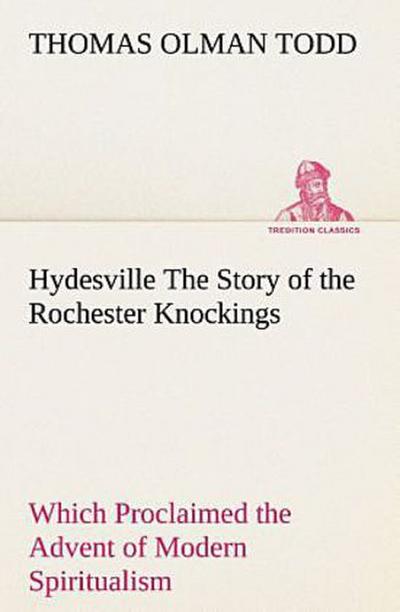 Hydesville The Story of the Rochester Knockings, Which Proclaimed the Advent of Modern Spiritualism