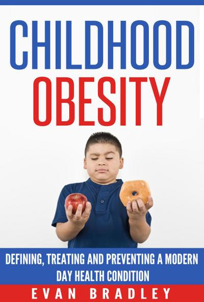 Childhood Obesity: Defining, Preventing and Treating a Modern Day Health Condition
