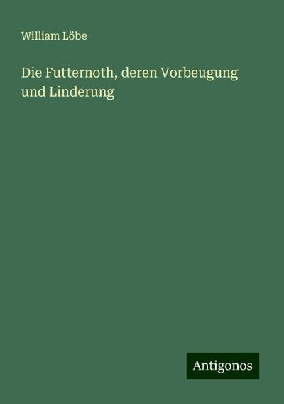 Löbe, W: Futternoth, deren Vorbeugung und Linderung