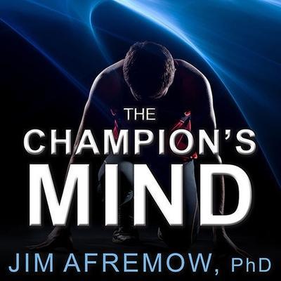 The Champion’s Mind Lib/E: How Great Athletes Think, Train, and Thrive