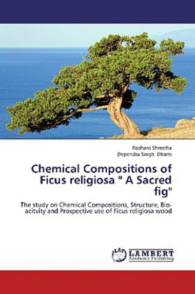 Chemical Compositions of Ficus religiosa " A Sacred fig"