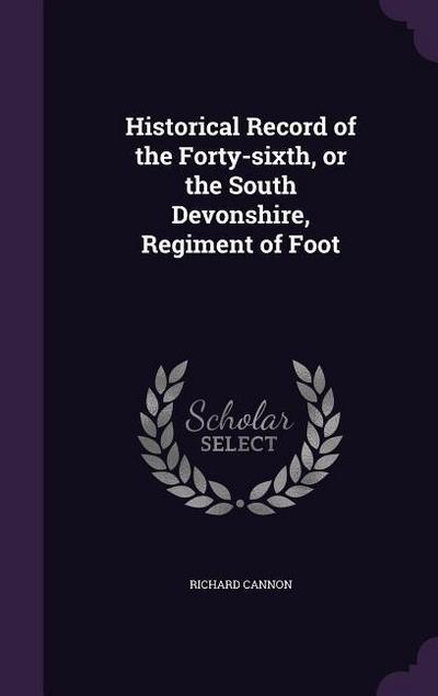 Historical Record of the Forty-sixth, or the South Devonshire, Regiment of Foot