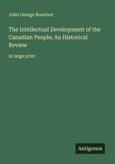 The Intellectual Development of the Canadian People; An Historical Review