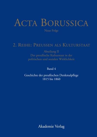 Acta Borussica - Neue Folge, Band 4, Geschichte der preussischen Denkmalpflege 1815 bis 1860