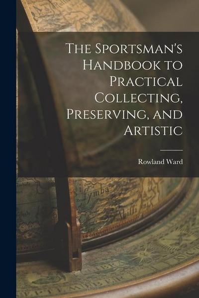 The Sportsman’s Handbook to Practical Collecting, Preserving, and Artistic