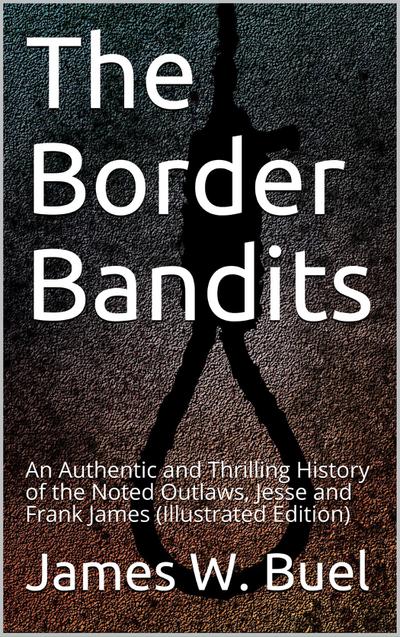 The Border Bandits / An Authentic and Thrilling History of the Noted Outlaws, / Jesse and Frank James