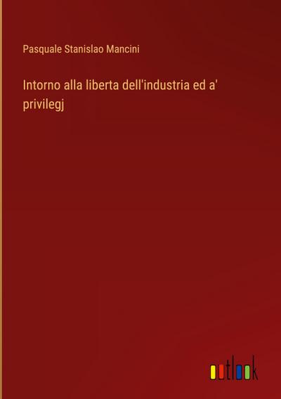 Intorno alla liberta dell’industria ed a’ privilegj