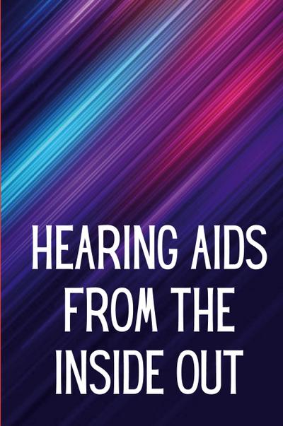 Hearing Aids From th e Inside Out