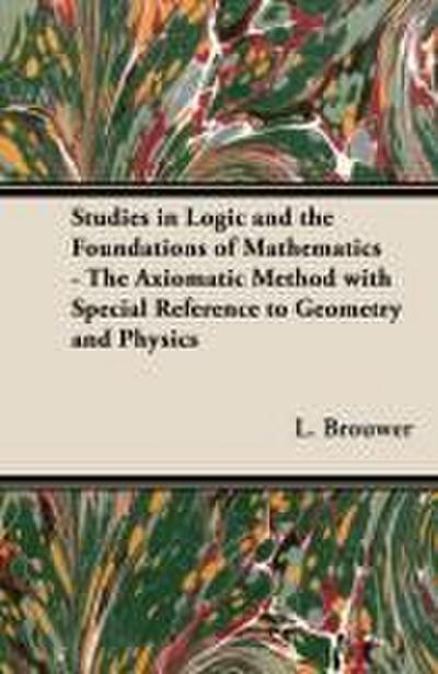 Studies in Logic and the Foundations of Mathematics - The Axiomatic Method with Special Reference to Geometry and Physics