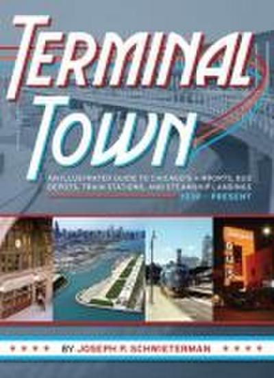 Terminal Town: An Illustrated Guide to Chicago’s Airports, Bus Depots, Train Stations, and Steamship Landings, 1939 - Present