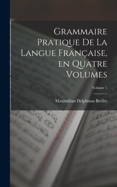 Grammaire Pratique de la Langue Française, en Quatre Volumes; Volume 1