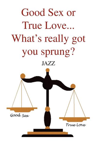 Good Sex or True Love... What’s Really Got You Sprung?