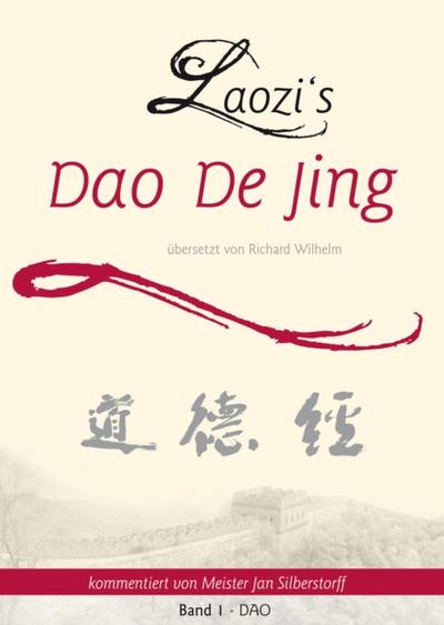 Laozi’s DAO DE JING ubersetzt von Richard Wilhelm kommentiert von Meister Jan Silberstorff Band 1 - DAO
