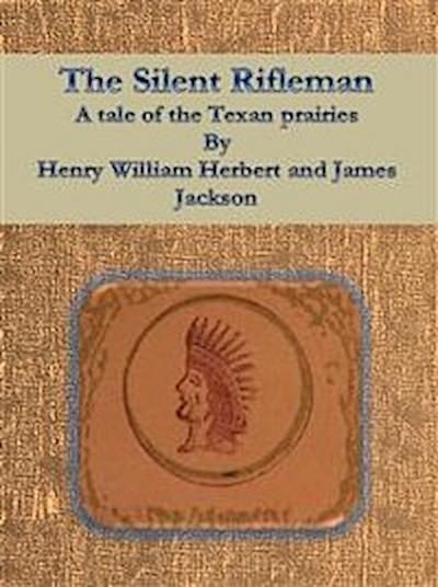 The Silent Rifleman: A tale of the Texan prairies