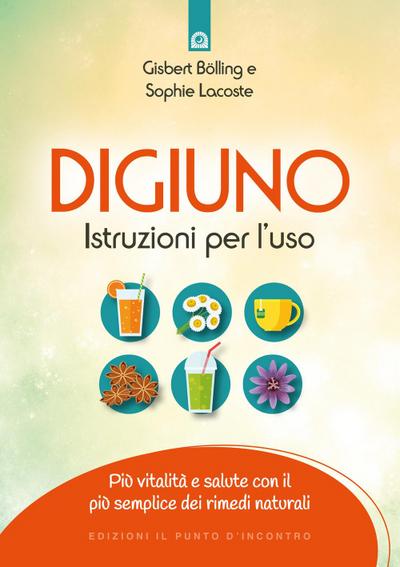 Digiuno: istruzioni per l’uso. Più vitalità e salute con il più semplice dei rimedi naturali