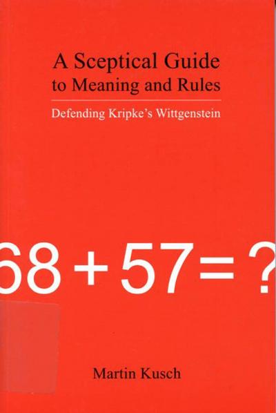 A Sceptical Guide to Meaning and Rules: Defending Kripke’s Wittgenstein