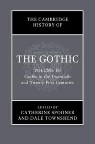 The Cambridge History of the Gothic: Volume 3, Gothic in the Twentieth and Twenty-First Centuries