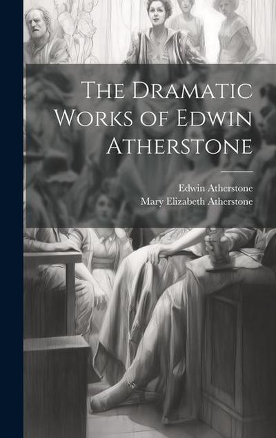 The Dramatic Works of Edwin Atherstone