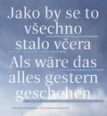 Als wäre das alles gestern geschehen / Jako by se to vsechno stalo vcera