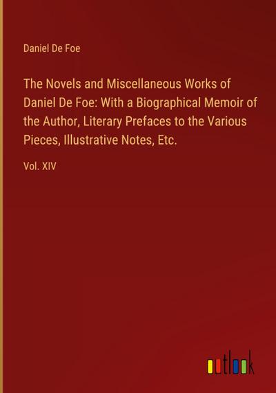 The Novels and Miscellaneous Works of Daniel De Foe: With a Biographical Memoir of the Author, Literary Prefaces to the Various Pieces, Illustrative Notes, Etc.