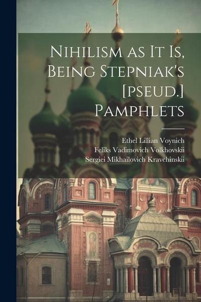 Nihilism as it is, Being Stepniak’s [pseud.] Pamphlets