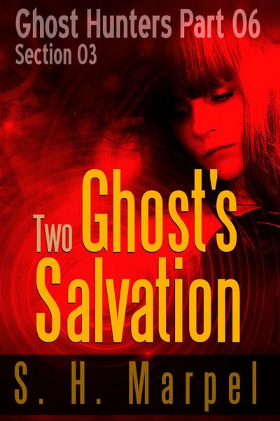 Two Ghost’s Salvation - Section 03 (Ghost Hunters - Salvation, #3)