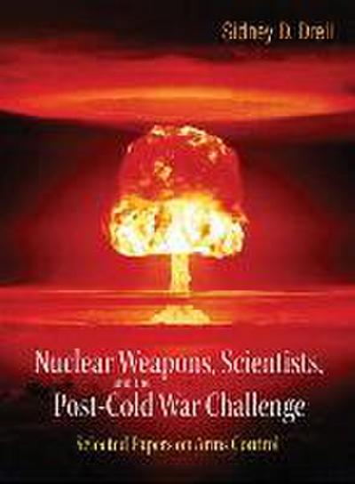 Nuclear Weapons, Scientists, and the Post-Cold War Challenge: Selected Papers on Arms Control