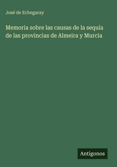 Memoria sobre las causas de la sequía de las provincias de Almeira y Murcia