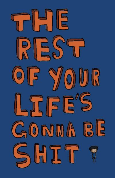 The Rest of Your Life’s Gonna Be Shit