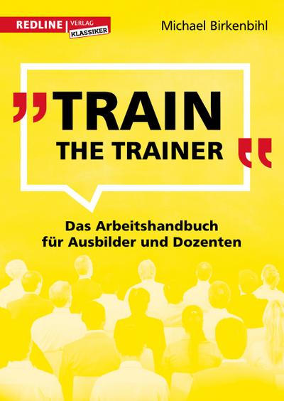 Train the Trainer: Das Arbeitshandbuch für Ausbilder und Dozenten